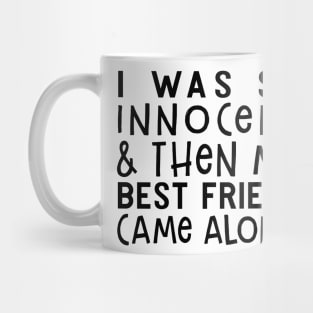 I Was So Innocent And Then My Best Friend Came Along Funny Shirt Mug